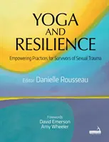 Jóga a odolnost: Cvičení pro přeživší sexuálního traumatu: posilující cvičení pro přeživší sexuálního traumatu - Yoga and Resilience: Empowering Practices for Survivors of Sexual Trauma