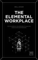 Elementární pracoviště: Dvanáct prvků pro vytvoření fantastického pracoviště pro každého. - The Elemental Workplace: The 12 Elements for Creating a Fantastic Workplace for Everyone