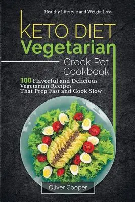Keto Diet Vegetarian Crock Pot Cookbook (Vegetariánská kuchařka do hrnce): Zdravý životní styl a hubnutí: 100 chutných a lahodných vegetariánských receptů, které se připravují rychle a vaří pomalu. - Keto Diet Vegetarian Crock Pot Cookbook: 100 Flavorful and Delicious Vegetarian Recipes That Prep Fast and Cook Slow Healthy Lifestyle and Weight Loss