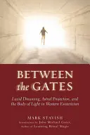 Mezi branami: Světlo a astrální projekce v západním esoterismu: cesta k bludným branám a světlu - Between the Gates: Lucid Dreaming, Astral Projection, and the Body of Light in Western Esotericism