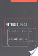 Budoucnost minulá: On the Semantics of Historical Time (O sémantice historického času) - Futures Past: On the Semantics of Historical Time