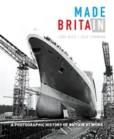 Vyrobeno v Británii: Fotografická historie Británie v práci. - Made in Britain: Look Back/Leap Forward. a Photographic History of Britain at Work