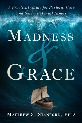 Šílenství a milost: Praktický průvodce pastorační péčí a vážnými duševními nemocemi - Madness and Grace: A Practical Guide for Pastoral Care and Serious Mental Illness