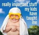Opravdu důležité věci, které mě naučily moje děti - Really Important Stuff My Kids Have Taught Me