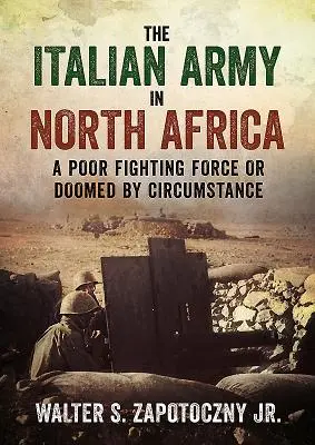 Italská armáda v severní Africe: Slabá bojová síla, nebo odsouzená k záhubě okolnostmi - The Italian Army in North Africa: A Poor Fighting Force or Doomed by Circumstance
