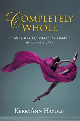 Zcela celistvý: Hledání uzdravení ve stínu Všemohoucího - Completely Whole: Finding Healing Under the Shadow of the Almighty