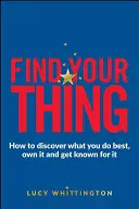 Najděte svou věc: Jak objevit, co umíte nejlépe, mít to a proslavit se tím - Find Your Thing: How to Discover What You Do Best, Own It and Get Known for It