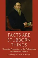 Fakta jsou tvrdohlavá věc: Thomistické perspektivy ve filozofii přírody a vědy - Facts Are Stubborn Things: Thomistic Perspectives in the Philosophies of Nature and Science