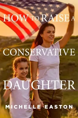 Jak vychovat konzervativní dceru - How to Raise a Conservative Daughter