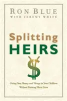 Rozdělení dědiců: Dejte své peníze a věci dětem, aniž byste jim zničili život - Splitting Heirs: Giving Your Money and Things to Your Children Without Ruining Their Lives