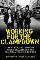 Práce na potlačení: The Clash, úsvit neoliberalismu a politický příslib punku - Working for the Clampdown: The Clash, the Dawn of Neoliberalism and the Political Promise of Punk