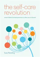 Revoluce v péči o sebe - chytré návyky a jednoduché postupy, které vám umožní vzkvétat - Self-Care Revolution - smart habits & simple practices to allow you to flourish