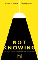 Nevědět: Umění proměnit nejistotu v příležitost - Not Knowing: The Art of Turning Uncertainity Into Opportunity