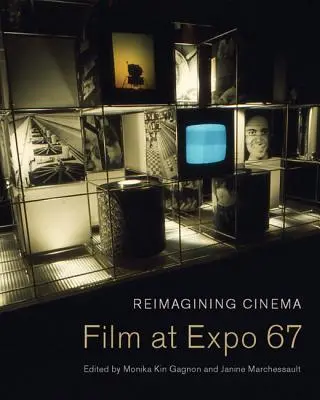 Reimagining Cinema: Film na Expo 67 - Reimagining Cinema: Film at Expo 67