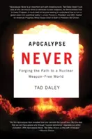 Apokalypsa nikdy: Vydejte se na cestu ke světu bez jaderných zbraní. - Apocalypse Never: Forging the Path to a Nuclear Weapon-Free World