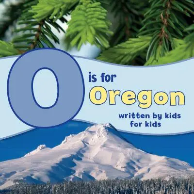 O is for Oregon: Oregon je Oregon: Napsáno dětmi pro děti - O Is for Oregon: Written by Kids for Kids