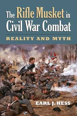 Pušky v boji za občanské války: Válečná střelba: realita a mýtus - The Rifle Musket in Civil War Combat: Reality and Myth