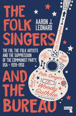 Lidoví zpěváci a úřad: FBI, lidoví umělci a potlačování komunistické strany, USA-1939-1956 - The Folk Singers and the Bureau: The Fbi, the Folk Artists and the Suppression of the Communist Party, Usa-1939-1956