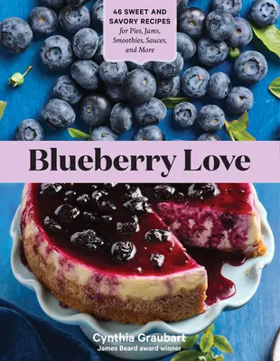 Borůvková láska: 46 sladkých i slaných receptů na koláče, džemy, smoothies, omáčky a další pokrmy - Blueberry Love: 46 Sweet and Savory Recipes for Pies, Jams, Smoothies, Sauces, and More