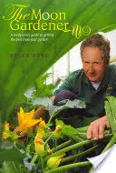 Měsíční zahradník: Biodynamický průvodce, jak získat ze své zahrady to nejlepší - The Moon Gardener: A Biodynamic Guide to Getting the Best from Your Garden