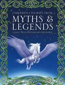 Dětské příběhy z mýtů a legend: Klasické příběhy z celého světa - Children's Stories from Myths & Legends: Classic Tales from Around the World