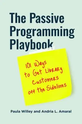 Příručka pasivního programování: Kniha: 101 způsobů, jak dostat zákazníky z knihovny na vedlejší kolej - The Passive Programming Playbook: 101 Ways to Get Library Customers off the Sidelines