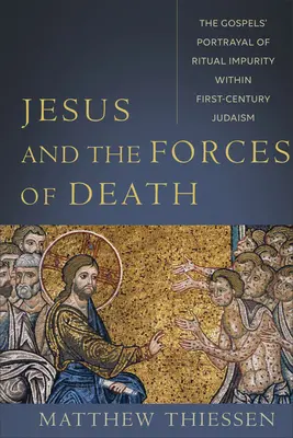 Ježíš a síly smrti: Zobrazení rituální nečistoty v evangeliích v rámci judaismu prvního století - Jesus and the Forces of Death: The Gospels' Portrayal of Ritual Impurity Within First-Century Judaism