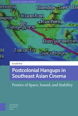Postkoloniální vise v kinematografii jihovýchodní Asie: Poetika prostoru, zvuku a stability - Postcolonial Hangups in Southeast Asian Cinema: Poetics of Space, Sound, and Stability
