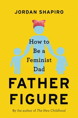 Postava otce: Jak být feministickým otcem - Father Figure: How to Be a Feminist Dad