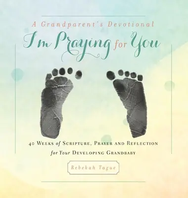 A Grandparent's Devotional- I'm Praying for You: 40 týdnů Písma, modliteb a rozjímání pro vaše vyvíjející se vnouče. - A Grandparent's Devotional- I'm Praying for You: 40 Weeks of Scripture, Prayer and Reflection for Your Developing Grandbaby