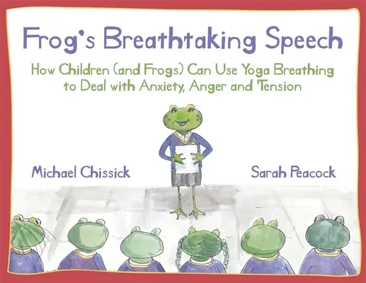 Žabí dechberoucí řeč: Jak mohou děti (a žáby) pomocí jógového dýchání zvládat úzkost, hněv a napětí? - Frog's Breathtaking Speech: How Children (and Frogs) Can Use Yoga Breathing to Deal with Anxiety, Anger and Tension