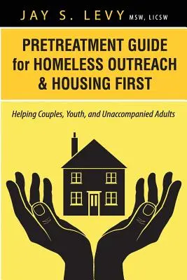 Příručka pro předlékařskou péči o bezdomovce a bydlení především: Pomoc párům, mládeži a dospělým bez doprovodu (Pretreatment Guide for Homeless Outreach & Housing First: Helping Couples, Youth, and Unaccompanied Adults) - Pretreatment Guide for Homeless Outreach & Housing First: Helping Couples, Youth, and Unaccompanied Adults