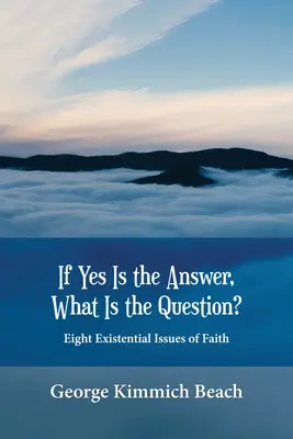 Když je odpověď ano, jaká je otázka? Osm existenciálních otázek víry - If Yes is the Answer, What is the Question? Eight Existential Issues of Faith