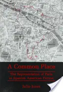 Společné místo - Zobrazení Paříže ve španělsko-americké beletrii - Common Place - The Representation of Paris in Spanish American Fiction