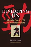 Rozvoj Jin: Jing: Síla hedvábí v tchaj-ťi a vnitřních bojových uměních - Developing Jin: Silk-Reeling Power in Tai Chi and the Internal Martial Arts