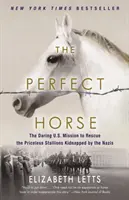 Dokonalý kůň: Odvážná americká mise na záchranu neocenitelných hřebců unesených nacisty - The Perfect Horse: The Daring U.S. Mission to Rescue the Priceless Stallions Kidnapped by the Nazis