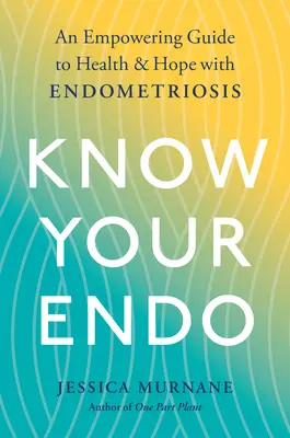 Poznej svého Enda: Endometrióza je průvodce ke zdraví a naději. - Know Your Endo: An Empowering Guide to Health and Hope with Endometriosis
