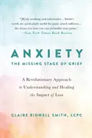 Úzkost: Chybějící fáze smutku: Revoluční přístup k pochopení a uzdravení následků ztráty - Anxiety: The Missing Stage of Grief: A Revolutionary Approach to Understanding and Healing the Impact of Loss