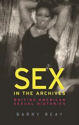 Sex v archivech: Archivy: Psaní amerických sexuálních dějin - Sex in the Archives: Writing American Sexual Histories