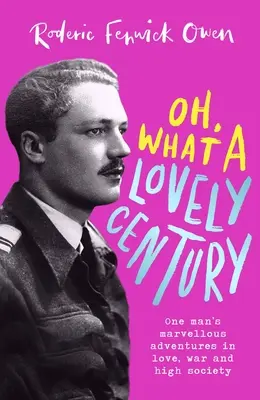 Oh, What a Lovely Century: Podivuhodná dobrodružství jednoho muže v lásce, válce a vysoké společnosti - Oh, What a Lovely Century: One Man's Marvellous Adventures in Love, War and High Society