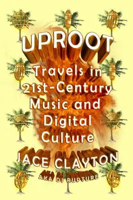 Vykořenit: Cesty za hudbou a digitální kulturou 21. století - Uproot: Travels in 21st-Century Music and Digital Culture