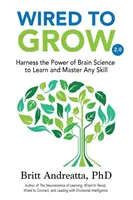 Wired to Grow: Využijte sílu vědy o mozku k učení a zvládnutí jakékoli dovednosti - Wired to Grow: Harness the Power of Brain Science to Learn and Master Any Skill