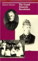 Velká domácí revoluce: A History of Feminist Designs For American Homes, Neighborhoods, and Cities: A History of Feminist Designs For American Homes, Neighborhoods, and Cities. - The Grand Domestic Revolution: A History of Feminist Designs For American Homes, Neighborhoods, and Cities