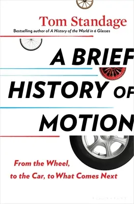 Stručné dějiny pohybu: Od kola k autu a k tomu, co přijde příště - A Brief History of Motion: From the Wheel, to the Car, to What Comes Next