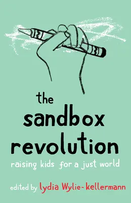 Revoluce v pískovně: Výchova dětí pro spravedlivý svět - The Sandbox Revolution: Raising Kids for a Just World