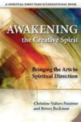 Probuzení tvůrčího ducha: Umění v duchovním vedení: Umění v duchovním vedení - Awakening the Creative Spirit: Bringing the Arts to Spiritual Direction