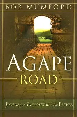 Agape Road (Cesta agapé): Cesta k důvěrnému vztahu s Otcem - Agape Road: Journey to Intimacy with the Father