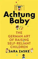 Achtung Baby - Německé umění vychovávat soběstačné děti - Achtung Baby - The German Art of Raising Self-Reliant Children