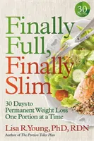 Konečně plná, konečně štíhlá: 30 dní k trvalému úbytku váhy po jedné porci - Finally Full, Finally Slim: 30 Days to Permanent Weight Loss One Portion at a Time