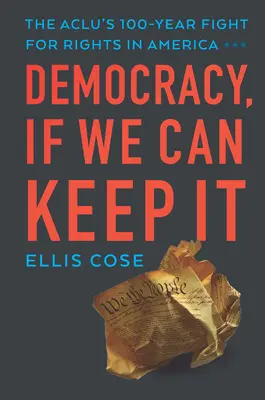 Demokracie, pokud ji dokážeme udržet: 100 let boje Aclu za práva v Americe - Democracy, If We Can Keep It: The Aclu's 100-Year Fight for Rights in America